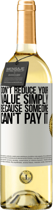 29,95 € Бесплатная доставка | Белое вино Издание WHITE Не уменьшайте свою ценность просто потому, что кто-то не может ее заплатить Белая этикетка. Настраиваемая этикетка Молодое вино Урожай 2023 Verdejo