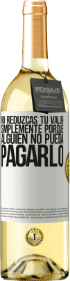 29,95 € Envío gratis | Vino Blanco Edición WHITE No reduzcas tu valor simplemente porque alguien no pueda pagarlo Etiqueta Blanca. Etiqueta personalizable Vino joven Cosecha 2024 Verdejo