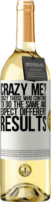 29,95 € Free Shipping | White Wine WHITE Edition crazy me? Crazy those who continue to do the same and expect different results White Label. Customizable label Young wine Harvest 2023 Verdejo
