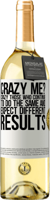 29,95 € Free Shipping | White Wine WHITE Edition crazy me? Crazy those who continue to do the same and expect different results White Label. Customizable label Young wine Harvest 2025 Verdejo