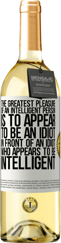 29,95 € Free Shipping | White Wine WHITE Edition The greatest pleasure of an intelligent person is to appear to be an idiot in front of an idiot who appears to be intelligent White Label. Customizable label Young wine Harvest 2024 Verdejo