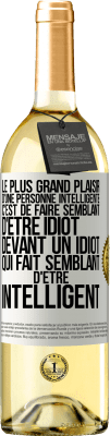 29,95 € Envoi gratuit | Vin blanc Édition WHITE Le plus grand plaisir d'une personne intelligente c'est de faire semblant d'être idiot devant un idiot qui fait semblant d'être Étiquette Blanche. Étiquette personnalisable Vin jeune Récolte 2023 Verdejo