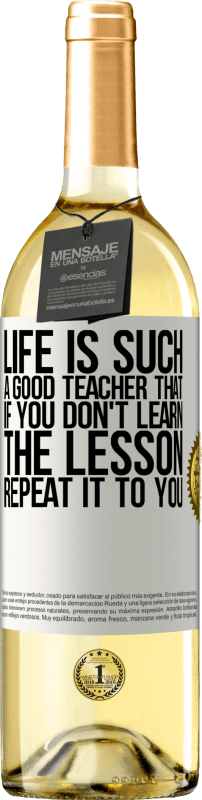 29,95 € Free Shipping | White Wine WHITE Edition Life is such a good teacher that if you don't learn the lesson, repeat it to you White Label. Customizable label Young wine Harvest 2023 Verdejo