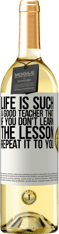 29,95 € Free Shipping | White Wine WHITE Edition Life is such a good teacher that if you don't learn the lesson, repeat it to you White Label. Customizable label Young wine Harvest 2024 Verdejo