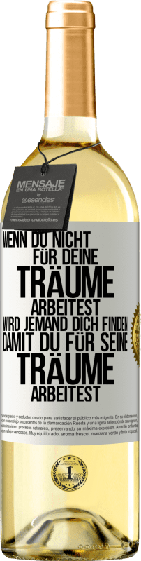 29,95 € Kostenloser Versand | Weißwein WHITE Ausgabe Wenn du nicht für deine Träume arbeitest, wird jemand dich finden, damit du für seine Träume arbeitest Weißes Etikett. Anpassbares Etikett Junger Wein Ernte 2024 Verdejo