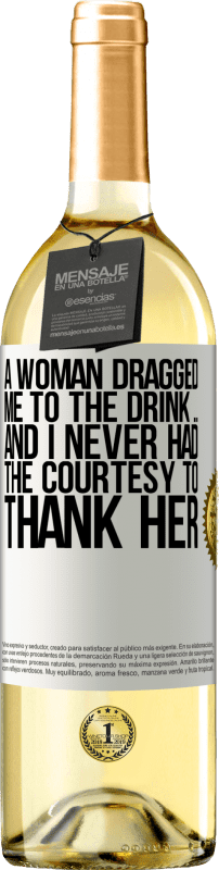 29,95 € 送料無料 | 白ワイン WHITEエディション 女性が私を飲み物に引きずり込んだ...そして、私は彼女に感謝するために礼儀がなかった ホワイトラベル. カスタマイズ可能なラベル 若いワイン 収穫 2023 Verdejo