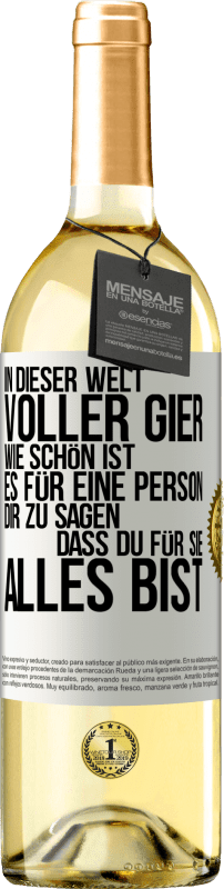 29,95 € Kostenloser Versand | Weißwein WHITE Ausgabe In dieser Welt voller Gier, wie schön ist es für eine Person dir zu sagen, dass du für sie alles bist Weißes Etikett. Anpassbares Etikett Junger Wein Ernte 2022 Verdejo