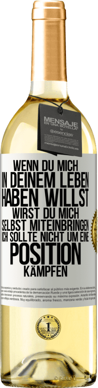 29,95 € Kostenloser Versand | Weißwein WHITE Ausgabe Wenn du mich in deinem Leben haben willst, wirst du mich selbst miteinbringen. Ich sollte nicht um eine Position kämpfen Weißes Etikett. Anpassbares Etikett Junger Wein Ernte 2024 Verdejo