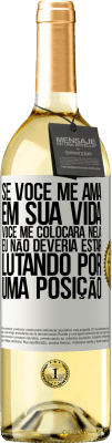 29,95 € Envio grátis | Vinho branco Edição WHITE Se você me ama em sua vida, você me colocará nela. Eu não deveria estar lutando por uma posição Etiqueta Branca. Etiqueta personalizável Vinho jovem Colheita 2024 Verdejo