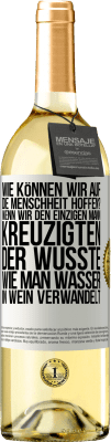 29,95 € Kostenloser Versand | Weißwein WHITE Ausgabe Wie können wir auf die Menschheit hoffen? Wenn wir den einzigen Mann kreuzigten, der wusste, wie man Wasser in Wein verwandelt Weißes Etikett. Anpassbares Etikett Junger Wein Ernte 2024 Verdejo