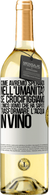 29,95 € Spedizione Gratuita | Vino bianco Edizione WHITE come avremo speranza nell'umanità? Se crocifiggiamo l'unico uomo che ha saputo trasformare l'acqua in vino Etichetta Bianca. Etichetta personalizzabile Vino giovane Raccogliere 2024 Verdejo