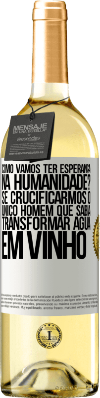 29,95 € Envio grátis | Vinho branco Edição WHITE como vamos ter esperança na humanidade? Se crucificarmos o único homem que sabia transformar água em vinho Etiqueta Branca. Etiqueta personalizável Vinho jovem Colheita 2024 Verdejo