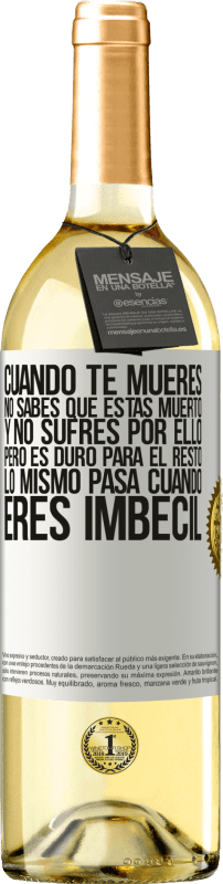 29,95 € Envío gratis | Vino Blanco Edición WHITE Cuando te mueres, no sabes que estás muerto y no sufres por ello, pero es duro para el resto. Lo mismo pasa cuando eres Etiqueta Blanca. Etiqueta personalizable Vino joven Cosecha 2024 Verdejo