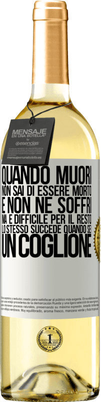 29,95 € Spedizione Gratuita | Vino bianco Edizione WHITE Quando muori, non sai di essere morto e non ne soffri, ma è difficile per il resto. Lo stesso succede quando sei un coglione Etichetta Bianca. Etichetta personalizzabile Vino giovane Raccogliere 2024 Verdejo