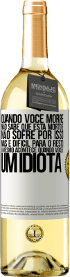 29,95 € Envio grátis | Vinho branco Edição WHITE Quando você morre, não sabe que está morto e não sofre por isso, mas é difícil para o resto. O mesmo acontece quando você é Etiqueta Branca. Etiqueta personalizável Vinho jovem Colheita 2023 Verdejo