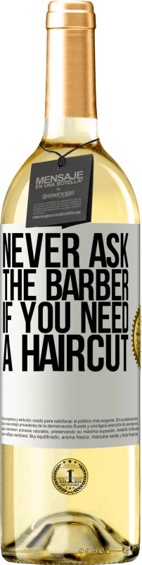 29,95 € Free Shipping | White Wine WHITE Edition Never ask the barber if you need a haircut White Label. Customizable label Young wine Harvest 2023 Verdejo