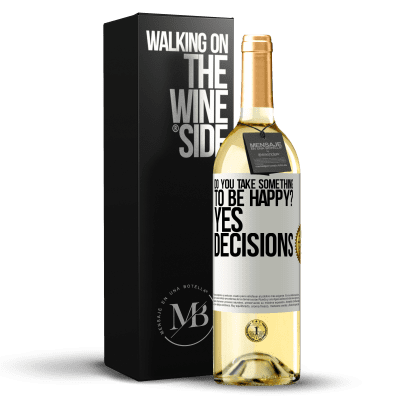 «do you take something to be happy? Yes, decisions» WHITE Edition