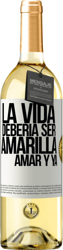 29,95 € Envío gratis | Vino Blanco Edición WHITE La vida debería ser amarilla. Amar y ya Etiqueta Blanca. Etiqueta personalizable Vino joven Cosecha 2025 Verdejo