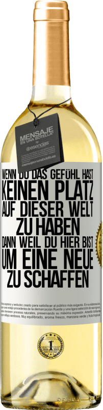 29,95 € Kostenloser Versand | Weißwein WHITE Ausgabe Wenn du das Gefühl hast, keinen Platz auf dieser Welt zu haben, dann weil du hier bist, um eine Neue zu schaffen Weißes Etikett. Anpassbares Etikett Junger Wein Ernte 2024 Verdejo