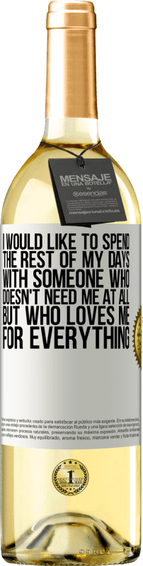 29,95 € Free Shipping | White Wine WHITE Edition I would like to spend the rest of my days with someone who doesn't need me at all, but who loves me for everything White Label. Customizable label Young wine Harvest 2023 Verdejo