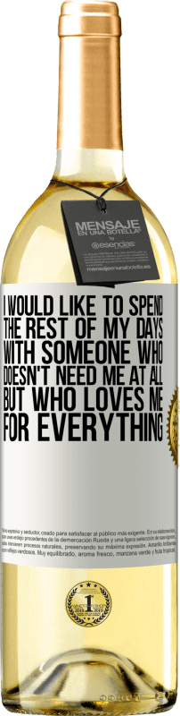 29,95 € Free Shipping | White Wine WHITE Edition I would like to spend the rest of my days with someone who doesn't need me at all, but who loves me for everything White Label. Customizable label Young wine Harvest 2024 Verdejo