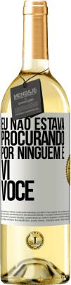 29,95 € Envio grátis | Vinho branco Edição WHITE Eu não estava procurando por ninguém e vi você Etiqueta Branca. Etiqueta personalizável Vinho jovem Colheita 2024 Verdejo