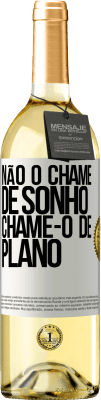 29,95 € Envio grátis | Vinho branco Edição WHITE Não o chame de sonho, chame-o de plano Etiqueta Branca. Etiqueta personalizável Vinho jovem Colheita 2023 Verdejo