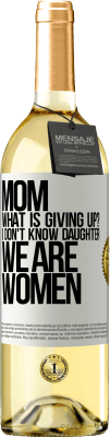 29,95 € Free Shipping | White Wine WHITE Edition Mom, what is giving up? I don't know daughter, we are women White Label. Customizable label Young wine Harvest 2023 Verdejo