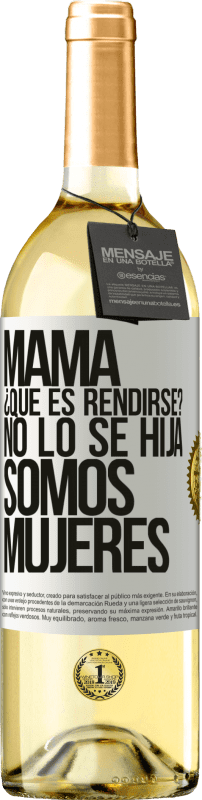 29,95 € Envío gratis | Vino Blanco Edición WHITE Mamá, ¿Qué es rendirse? No lo sé hija, somos mujeres Etiqueta Blanca. Etiqueta personalizable Vino joven Cosecha 2024 Verdejo