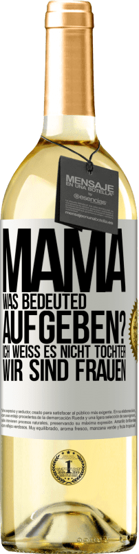 29,95 € Kostenloser Versand | Weißwein WHITE Ausgabe Mama, was bedeuted aufgeben? Ich weiß es nicht, Tochter, wir sind Frauen Weißes Etikett. Anpassbares Etikett Junger Wein Ernte 2023 Verdejo