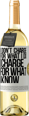 29,95 € Free Shipping | White Wine WHITE Edition I don't charge for what I do, I charge for what I know White Label. Customizable label Young wine Harvest 2024 Verdejo