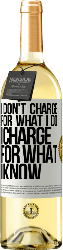 29,95 € Free Shipping | White Wine WHITE Edition I don't charge for what I do, I charge for what I know White Label. Customizable label Young wine Harvest 2021 Verdejo