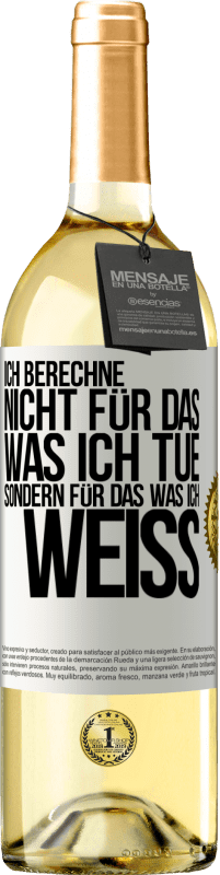 29,95 € Kostenloser Versand | Weißwein WHITE Ausgabe Ich berechne nicht, für das was ich tue sondern für das, was ich weiß Weißes Etikett. Anpassbares Etikett Junger Wein Ernte 2024 Verdejo