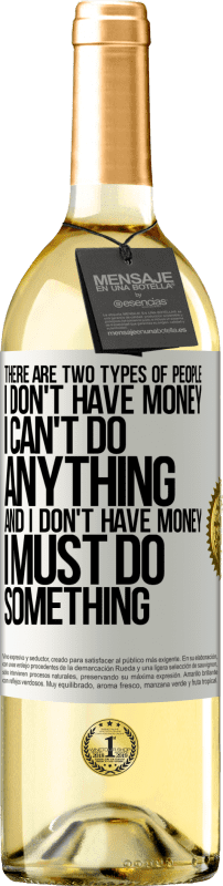 29,95 € Free Shipping | White Wine WHITE Edition There are two types of people. I don't have money, I can't do anything and I don't have money, I must do something White Label. Customizable label Young wine Harvest 2025 Verdejo