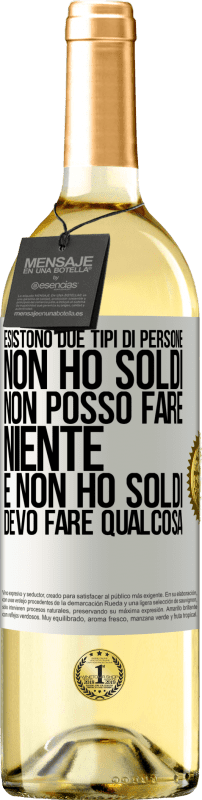 29,95 € Spedizione Gratuita | Vino bianco Edizione WHITE Esistono due tipi di persone. Non ho soldi, non posso fare niente e Non ho soldi, devo fare qualcosa Etichetta Bianca. Etichetta personalizzabile Vino giovane Raccogliere 2024 Verdejo