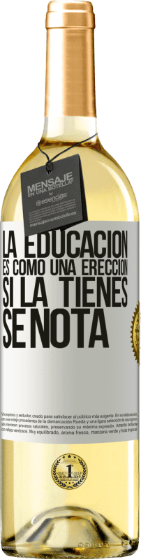 29,95 € Envío gratis | Vino Blanco Edición WHITE La educación es como una erección. Si la tienes, se nota Etiqueta Blanca. Etiqueta personalizable Vino joven Cosecha 2023 Verdejo