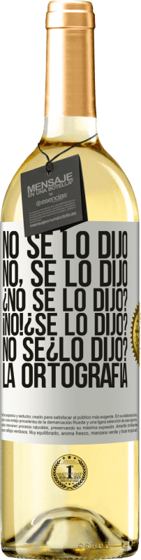 29,95 € Envío gratis | Vino Blanco Edición WHITE No se lo dijo. No, se lo dijo. ¿No se lo dijo? ¡No! ¿Se lo dijo? No sé ¿lo dijo? La ortografía Etiqueta Blanca. Etiqueta personalizable Vino joven Cosecha 2024 Verdejo