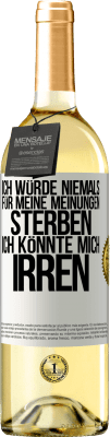 29,95 € Kostenloser Versand | Weißwein WHITE Ausgabe Ich würde niemals für meine Meinungen sterben, ich könnte mich irren Weißes Etikett. Anpassbares Etikett Junger Wein Ernte 2024 Verdejo