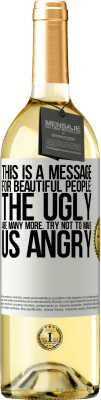 29,95 € Free Shipping | White Wine WHITE Edition This is a message for beautiful people: the ugly are many more. Try not to make us angry White Label. Customizable label Young wine Harvest 2023 Verdejo