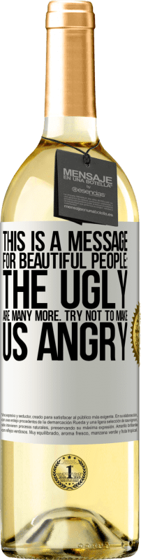 29,95 € Free Shipping | White Wine WHITE Edition This is a message for beautiful people: the ugly are many more. Try not to make us angry White Label. Customizable label Young wine Harvest 2023 Verdejo