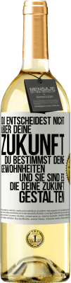 29,95 € Kostenloser Versand | Weißwein WHITE Ausgabe Du entscheidest nicht über deine Zukunft. Du bestimmst deine Gewohnheiten und sie sind es, die deine Zukunft gestalten Weißes Etikett. Anpassbares Etikett Junger Wein Ernte 2024 Verdejo