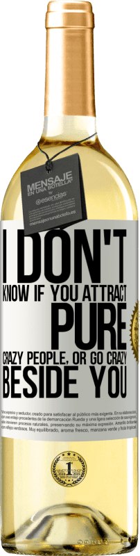 29,95 € Free Shipping | White Wine WHITE Edition I don't know if you attract pure crazy people, or go crazy beside you White Label. Customizable label Young wine Harvest 2023 Verdejo