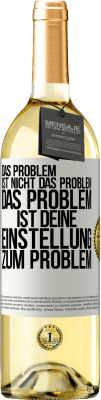 29,95 € Kostenloser Versand | Weißwein WHITE Ausgabe Das Problem ist nicht das Problem. Das Problem ist deine Einstellung zum Problem Weißes Etikett. Anpassbares Etikett Junger Wein Ernte 2023 Verdejo