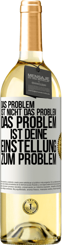 29,95 € Kostenloser Versand | Weißwein WHITE Ausgabe Das Problem ist nicht das Problem. Das Problem ist deine Einstellung zum Problem Weißes Etikett. Anpassbares Etikett Junger Wein Ernte 2024 Verdejo
