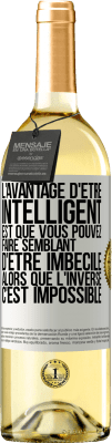 29,95 € Envoi gratuit | Vin blanc Édition WHITE L'avantage d'être intelligent est que vous pouvez faire semblant d'être imbécile alors que l'inverse c'est impossible Étiquette Blanche. Étiquette personnalisable Vin jeune Récolte 2025 Verdejo