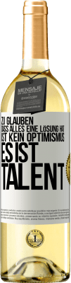 29,95 € Kostenloser Versand | Weißwein WHITE Ausgabe Zu glauben. dass alles eine Lösung hat ist kein Optimismus. Es ist Talent Weißes Etikett. Anpassbares Etikett Junger Wein Ernte 2023 Verdejo