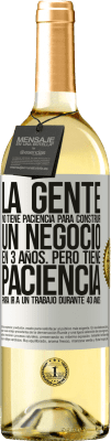 29,95 € Envío gratis | Vino Blanco Edición WHITE La gente no tiene paciencia para construir un negocio en 3 años. Pero tiene paciencia para ir a un trabajo durante 40 años Etiqueta Blanca. Etiqueta personalizable Vino joven Cosecha 2024 Verdejo