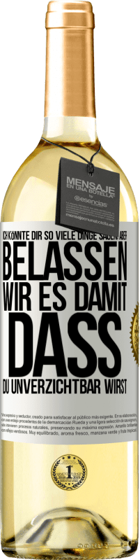 29,95 € Kostenloser Versand | Weißwein WHITE Ausgabe Ich könnte dir so viele Dinge sagen, aber belassen wir es damit, dass du unverzichtbar wirst Weißes Etikett. Anpassbares Etikett Junger Wein Ernte 2023 Verdejo