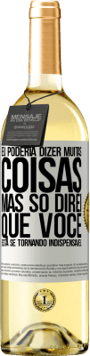 29,95 € Envio grátis | Vinho branco Edição WHITE Eu poderia dizer muitas coisas, mas vamos deixar quando você se tornar indispensável Etiqueta Branca. Etiqueta personalizável Vinho jovem Colheita 2024 Verdejo