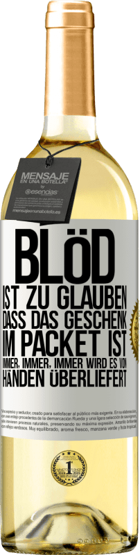 29,95 € Kostenloser Versand | Weißwein WHITE Ausgabe Blöd ist zu glauben, dass das Geschenk im Packet ist. Immer, immer, immer wird es von Händen überliefert Weißes Etikett. Anpassbares Etikett Junger Wein Ernte 2024 Verdejo